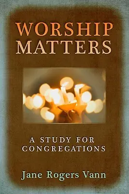 Anbetung ist wichtig: Eine Studie für Kirchengemeinden - Worship Matters: A Study for Congregations