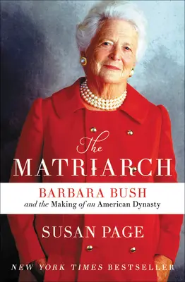 Die Matriarchin: Barbara Bush und die Entstehung einer amerikanischen Dynastie - The Matriarch: Barbara Bush and the Making of an American Dynasty