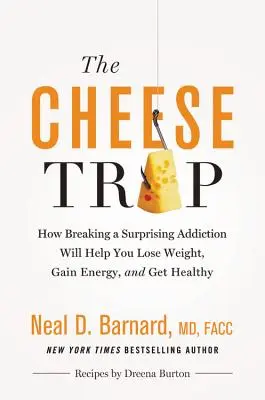 Die Käsefalle: Wie Sie eine überraschende Sucht durchbrechen, um Gewicht zu verlieren, Energie zu gewinnen und gesund zu werden - The Cheese Trap: How Breaking a Surprising Addiction Will Help You Lose Weight, Gain Energy, and Get Healthy