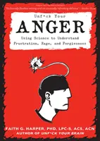 Unfuck Your Anger: Frustration, Wut und Vergebung mit Hilfe der Wissenschaft verstehen - Unfuck Your Anger: Using Science to Understand Frustration, Rage, and Forgiveness