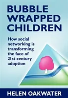 Bubble Wrapped Children: Wie soziale Netzwerke das Gesicht der Adoption im 21. Jahrhundert verändern - Bubble Wrapped Children: How Social Networking Is Transforming the Face of 21st Century Adoption