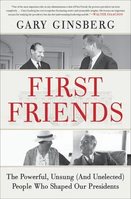 Erste Freunde: Die mächtigen, unbesungenen (und ungewählten) Menschen, die unsere Präsidenten geprägt haben - First Friends: The Powerful, Unsung (and Unelected) People Who Shaped Our Presidents