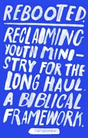 Neu gestartet: Jugendarbeit auf lange Sicht zurückgewinnen - ein biblischer Rahmen - Rebooted: Reclaiming Youth Ministry For The Long Haul - A Biblical Framework