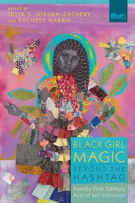 Schwarze Mädchenmagie jenseits des Hashtags: Akte der Selbstdefinition im einundzwanzigsten Jahrhundert - Black Girl Magic Beyond the Hashtag: Twenty-First-Century Acts of Self-Definition