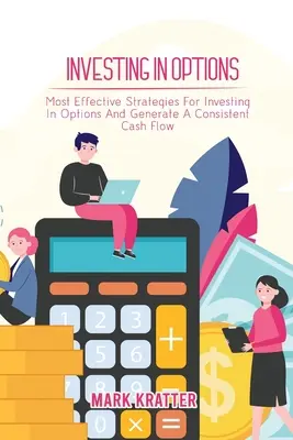 Investieren in Optionen: Die effektivsten Strategien, um in Optionen zu investieren und einen kontinuierlichen Cashflow zu generieren - Investing in Options: Most Effective Strategies For Investing In Options And Generate A Consistent Cash Flow