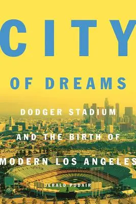 Stadt der Träume: Das Dodger-Stadion und die Geburt des modernen Los Angeles - City of Dreams: Dodger Stadium and the Birth of Modern Los Angeles