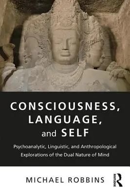 Bewusstsein, Sprache und Selbst: Psychoanalytische, linguistische und anthropologische Erkundungen der doppelten Natur des Geistes - Consciousness, Language, and Self: Psychoanalytic, Linguistic, and Anthropological Explorations of the Dual Nature of Mind