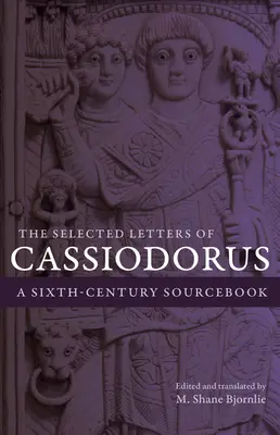 Die ausgewählten Briefe des Cassiodorus: Ein Quellenbuch aus dem sechsten Jahrhundert - The Selected Letters of Cassiodorus: A Sixth-Century Sourcebook