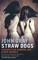 Strohhunde - Gedanken über Menschen und andere Tiere - Straw Dogs - Thoughts On Humans And Other Animals