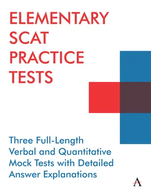 Elementary Scat Practice Tests: Drei mündliche und quantitative Übungstests in voller Länge mit detaillierten Erklärungen zu den Antworten - Elementary Scat Practice Tests: Three Full-Length Verbal and Quantitative Mock Tests with Detailed Answer Explanations