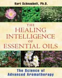 Die heilende Intelligenz der ätherischen Öle: Die Wissenschaft der fortgeschrittenen Aromatherapie - The Healing Intelligence of Essential Oils: The Science of Advanced Aromatherapy