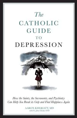 Der katholische Leitfaden zur Depression: Wie Heilige, Sakramente und Psychiatrie Ihnen helfen können, den Griff der Depression zu durchbrechen und wieder glücklich zu werden - The Catholic Guide to Depression: How the Saints, the Sacraments, and Psychiatry Can Help You Break Its Grip and Find Happiness Again