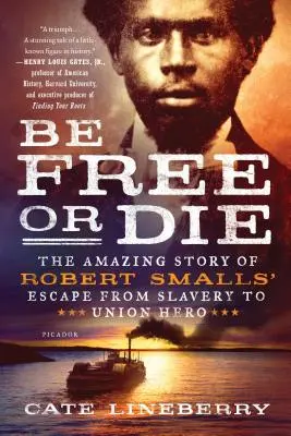 Frei sein oder sterben: Die erstaunliche Geschichte von Robert Smalls' Flucht aus der Sklaverei zum Unionshelden - Be Free or Die: The Amazing Story of Robert Smalls' Escape from Slavery to Union Hero