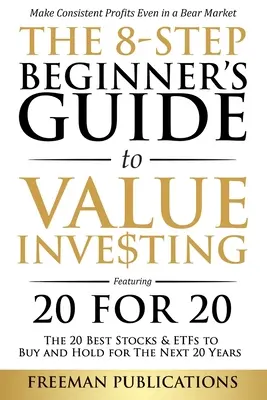 Der 8-Schritte-Leitfaden für Einsteiger zum Value Investing: Mit 20 für 20 - Die 20 besten Aktien und ETFs zum Kaufen und Halten in den nächsten 20 Jahren: Konsequentes Handeln - The 8-Step Beginner's Guide to Value Investing: Featuring 20 for 20 - The 20 Best Stocks & ETFs to Buy and Hold for The Next 20 Years: Make Consistent