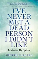 Ich habe noch nie eine tote Person getroffen, die ich nicht mochte: Einweihung durch Geister - I've Never Met a Dead Person I Didn't Like: Initiation by Spirits