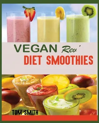Veganer Rev'-Diät-Smoothie: Die zweiundzwanzigste vegane Herausforderung: 50 gesunde und leckere vegane Diät-Smoothies, die Ihnen helfen, Gewicht zu verlieren und umwerfend auszusehen - Vegan Rev' Diet Smoothie: The Twenty-Two Vegan Challenge: 50 Healthy and Delicious Vegan Diet Smoothie to Help You Lose Weight and Look Amazing