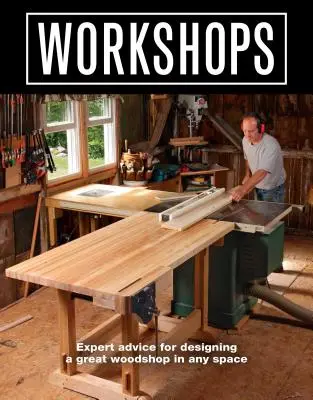 Werkstätten: Expertenratschläge für die Gestaltung einer großartigen Holzwerkstatt in jedem Raum - Workshops: Expert Advice for Designing a Great Woodshop in Any Space