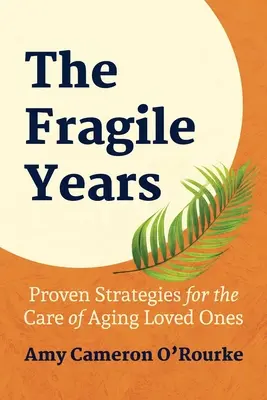Die zerbrechlichen Jahre: Bewährte Strategien für die Pflege älterer Angehöriger - The Fragile Years: Proven Strategies for the Care of Aging Loved Ones