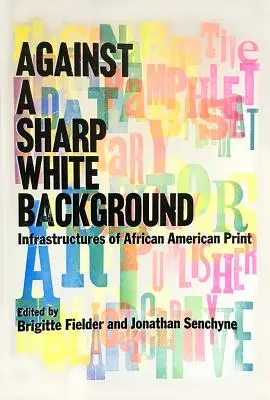 Vor einem scharfen weißen Hintergrund: Infrastrukturen des afroamerikanischen Drucks - Against a Sharp White Background: Infrastructures of African American Print