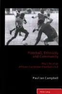Fußball, Ethnizität und Gemeinschaft: Das Leben eines afrikanisch-karibischen Fußballvereins - Football, Ethnicity and Community; The Life of an African-Caribbean Football Club