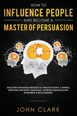 Wie man Menschen beeinflusst und ein Meister der Überredung wird: Entdecken Sie fortgeschrittene Methoden, um Menschen zu analysieren, Emotionen und Körpersprache zu kontrollieren. Hebelwirkung M - How to Influence People and Become A Master of Persuasion: Discover Advanced Methods to Analyze People, Control Emotions and Body Language. Leverage M