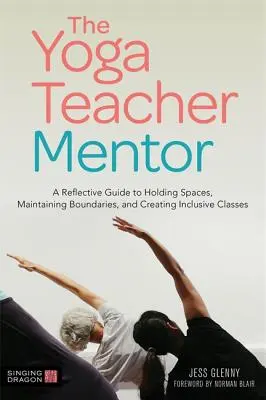 Der Yogalehrer-Mentor: Ein reflektierter Leitfaden für das Halten von Räumen, die Aufrechterhaltung von Grenzen und die Gestaltung von integrativen Klassen - The Yoga Teacher Mentor: A Reflective Guide to Holding Spaces, Maintaining Boundaries, and Creating Inclusive Classes