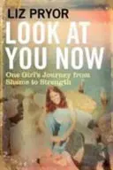Schau dich jetzt an - Die Reise eines Mädchens von der Scham zur Stärke - Look at You Now - One Girl's Journey from Shame to Strength