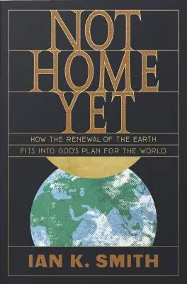 Noch nicht zu Hause: Wie sich die Erneuerung der Erde in Gottes Plan für die Welt einfügt - Not Home Yet: How the Renewal of the Earth Fits Into God's Plan for the World