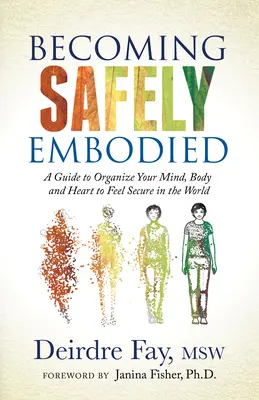 Sicher verkörpert werden: Ein Leitfaden zur Organisation von Geist, Körper und Herz, um sich in der Welt sicher zu fühlen - Becoming Safely Embodied: A Guide to Organize Your Mind, Body and Heart to Feel Secure in the World
