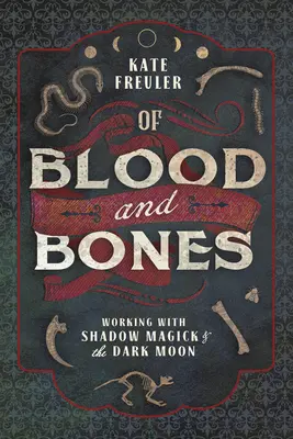 Von Blut und Knochen: Die Arbeit mit Schattenmagie und dem dunklen Mond - Of Blood and Bones: Working with Shadow Magick & the Dark Moon