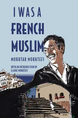 Ich war ein französischer Muslim: Erinnerungen eines algerischen Freiheitskämpfers - I Was a French Muslim: Memories of an Algerian Freedom Fighter