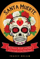 Santa Muerte: Geschichte, Rituale und Magie der Muttergottes des Heiligen Todes - Santa Muerte: The History, Rituals, and Magic of Our Lady of the Holy Death