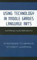 Einsatz von Technologie im Sprachunterricht der Mittelstufe: Strategien zur Verbesserung des Lernerfolgs - Using Technology in Middle Grades Language Arts: Strategies to Improve Student Learning