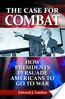 The Case for Combat: Wie Präsidenten Amerikaner davon überzeugen, in den Krieg zu ziehen - The Case for Combat: How Presidents Persuade Americans to Go to War