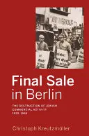 Schlussverkauf in Berlin: Die Zerstörung der jüdischen Wirtschaftstätigkeit, 1930-1945 - Final Sale in Berlin: The Destruction of Jewish Commercial Activity, 1930-1945