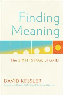 Einen Sinn finden: Die sechste Phase der Trauer - Finding Meaning: The Sixth Stage of Grief