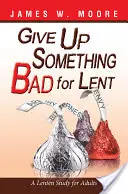 Verzichte in der Fastenzeit auf etwas Schlechtes: Eine Fastenstudie für Erwachsene - Give Up Something Bad for Lent: A Lenten Study for Adults