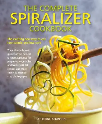 Das komplette Spiralizer-Kochbuch: Die aufregende neue Art, sich kalorien- und kohlenhydratarm zu ernähren - The Complete Spiralizer Cookbook: The Exciting New Way to Eat Low-Calorie and Low-Carb