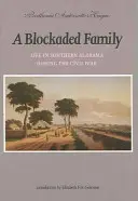 Eine blockierte Familie: Das Leben im südlichen Alabama während des Bürgerkriegs - A Blockaded Family: Life in Southern Alabama During the Civil War