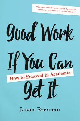 Gute Arbeit, wenn man sie bekommen kann: Wie man in der Wissenschaft erfolgreich ist - Good Work If You Can Get It: How to Succeed in Academia