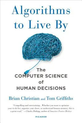 Algorithmen, nach denen man leben kann: Die Computerwissenschaft der menschlichen Entscheidungen - Algorithms to Live by: The Computer Science of Human Decisions
