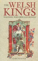 Die walisischen Könige: Krieger, Kriegsherren und Prinzen - The Welsh Kings: Warriors, Warlords, and Princes