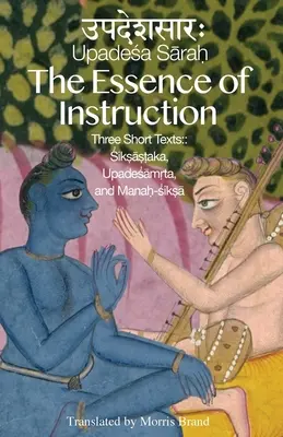 Die Essenz der Unterweisung: Drei kurze Texte: Siksamrta, Upadesamrta und Manah-siksa - The Essence of Instruction: Three Short Texts: Siksamrta, Upadesamrta, and Manah-siksa