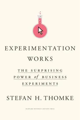 Experimentieren funktioniert: Die überraschende Kraft von Geschäftsexperimenten - Experimentation Works: The Surprising Power of Business Experiments