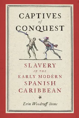 Gefangene der Eroberung: Sklaverei in der frühneuzeitlichen spanischen Karibik - Captives of Conquest: Slavery in the Early Modern Spanish Caribbean