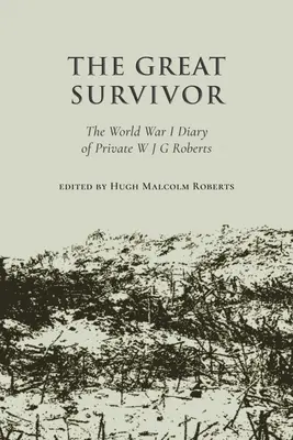 Great Survivor - Das Tagebuch des Gefreiten W. J. G. Roberts aus dem Ersten Weltkrieg - Great Survivor - The World War I Diary of Private W J G Roberts