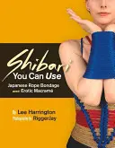 Shibari, das Sie anwenden können: Japanische Seil-Bondage und erotische Makramee - Shibari You Can Use: Japanese Rope Bondage and Erotic Macram