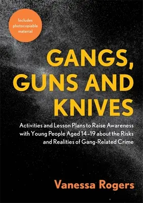 Gangs, Pistolen und Messer: Aktivitäten und Unterrichtspläne zur Sensibilisierung junger Menschen im Alter von 14-19 Jahren für die Risiken und Realitäten von Bandenkriminalität - Gangs, Guns and Knives: Activities and Lesson Plans to Raise Awareness with Young People Aged 14-19 about the Risks and Realities of Gang-Rela