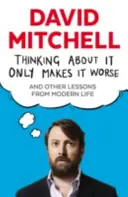 Nachdenken macht es nur schlimmer - und andere Lektionen aus dem modernen Leben - Thinking About It Only Makes It Worse - And Other Lessons from Modern Life