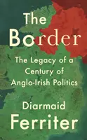 Die Grenze: Das Erbe eines Jahrhunderts anglo-irischer Politik - The Border: The Legacy of a Century of Anglo-Irish Politics